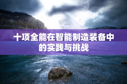 十项全能在智能制造装备中的实践与挑战