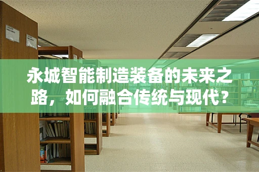 永城智能制造装备的未来之路，如何融合传统与现代？