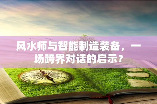 风水师与智能制造装备，一场跨界对话的启示？