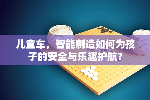 儿童车，智能制造如何为孩子的安全与乐趣护航？