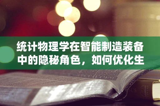 统计物理学在智能制造装备中的隐秘角色，如何优化生产流程？