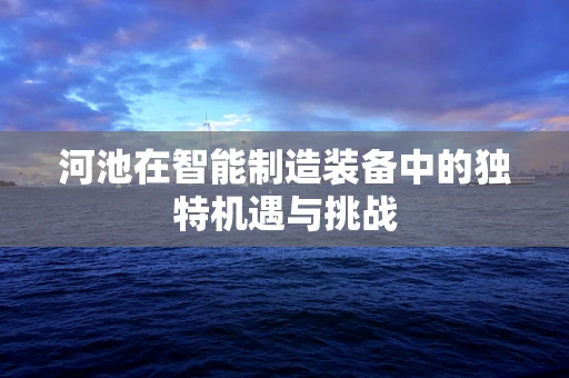 河池在智能制造装备中的独特机遇与挑战