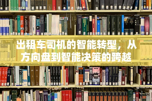 出租车司机的智能转型，从方向盘到智能决策的跨越