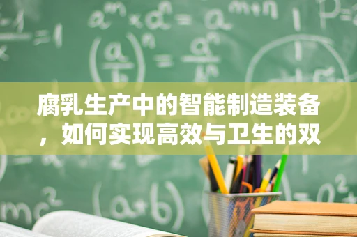 腐乳生产中的智能制造装备，如何实现高效与卫生的双重保障？